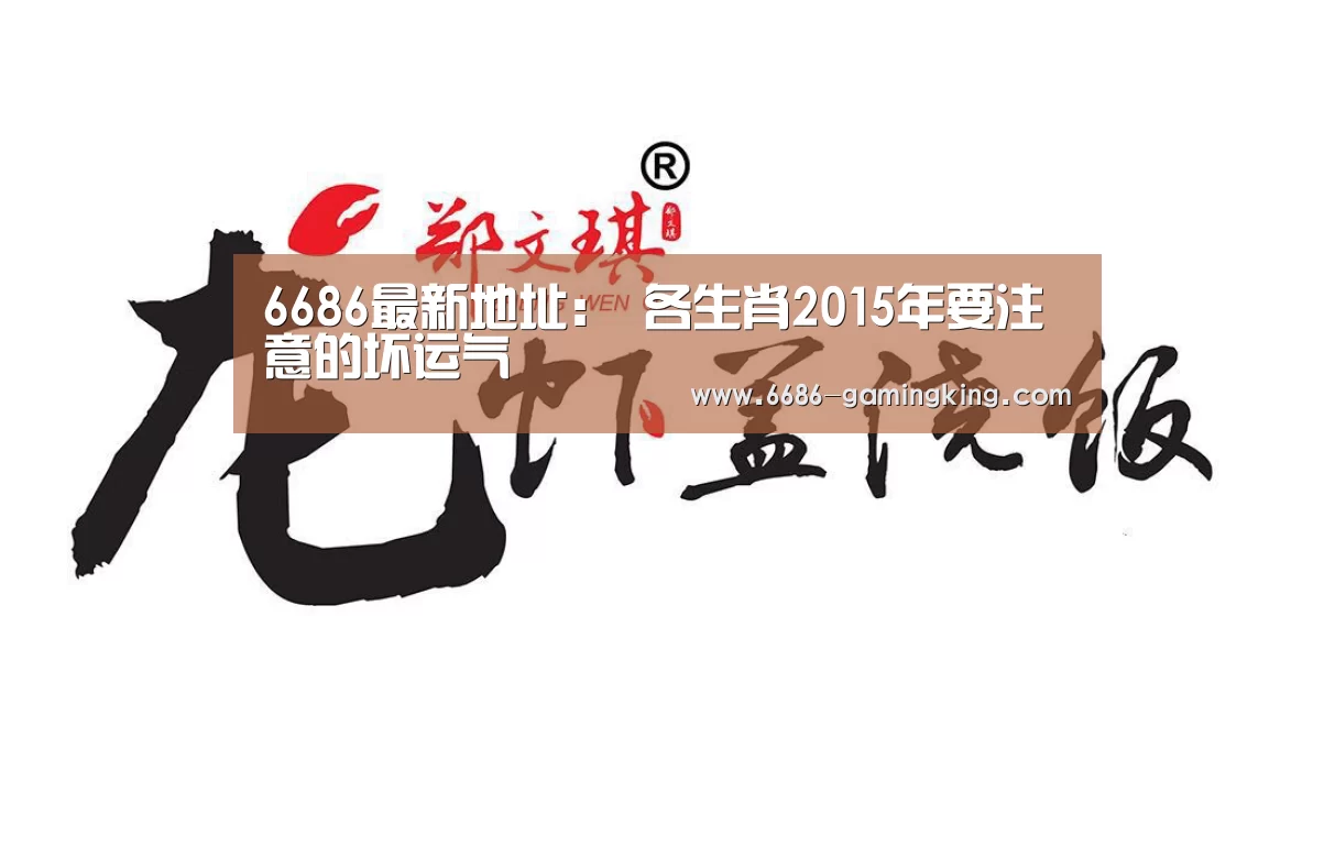 6686最新地址:
各生肖2015年要注意的坏运气(图3) 6686娱乐平台