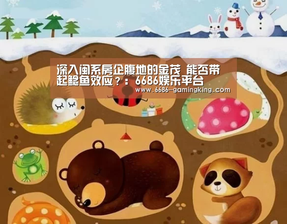 深入闽系房企腹地的金茂 能否带起鲶鱼效应?:6686娱乐平台(图2) 6686最新地址